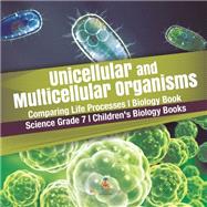 Unicellular and Multicellular Organisms | Comparing Life Processes | Biology Book | Science Grade 7 | Children's Biology Books by Baby Professor, 9781541949546