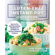 The Gluten-Free Instant Pot Cookbook Fast to Fix and Nourishing Recipes for All Kinds of Electric Pressure Cookers by Bonacci, Jane; De Leeuw, Sara, 9781558329546