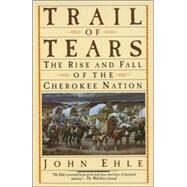 Trail of Tears The Rise and Fall of the Cherokee Nation by EHLE, JOHN, 9780385239547