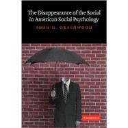 The Disappearance of the Social in American Social Psychology by John D. Greenwood, 9780521099547