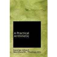 A Practical Arithmetic by Wentworth, George Albert; Hill, Thomas, 9780554459547