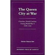 The Queen City at War Charlotte, North Carolina During World War II, 1939-1945 by Dew, Stephen Herman, 9780761819547