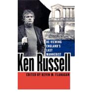 Ken Russell Re-Viewing England's Last Mannerist by Flanagan, Kevin M., 9780810869547