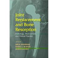 Joint Replacement and Bone Resorption: Pathology, Biomaterials and Clinical Practice by Shanbhag; Arun, 9780824729547