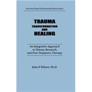 Trauma, Transformation, And Healing.: An Integrated Approach To Theory Research & Post Traumatic Therapy by Wilson,J. P., 9781138009547