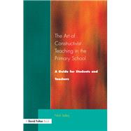 Art of Constructivist Teaching in the Primary School: A Guide for Students and Teachers by Selley,Nick, 9781138179547