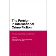 The Foreign in International Crime Fiction Transcultural Representations by Anderson, Jean; Miranda, Carolina; Pezzotti, Barbara, 9781472569547