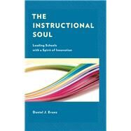 The Instructional Soul Leading Schools with a Spirit of Innovation by Evans, Daniel J., 9781475849547