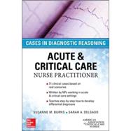 Acute & Critical Care Nurse Practitioner: Cases in Diagnostic Reasoning by Burns, Suzanne; Delgado, Sarah, 9780071849548