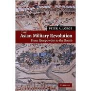 The Asian Military Revolution: From Gunpowder to the Bomb by Peter A. Lorge, 9780521609548