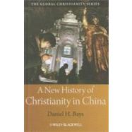 A New History of Christianity in China by Bays, Daniel H., 9781405159548