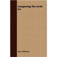 Conquering The Arctic Ice by Mikkelsen, Ejnar, 9781408679548