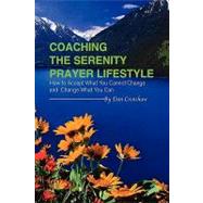 Coaching the Serenity Prayer Lifestyle : How to Accept What You Cannot Change and Can Change What You Can by Crenshaw, Dan, 9781441559548