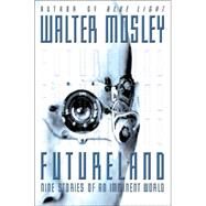 Futureland : Nine Stories of an Imminent World by Mosley, Walter, 9780446529549