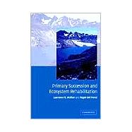 Primary Succession and Ecosystem Rehabilitation by Lawrence R. Walker , Roger del Moral, 9780521529549