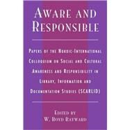 Aware and Responsible Papers of the Nordic-International Colloquium on Social and Cultural Awareness and Responsibility in Library, Information and Documentation Studies (SCARLID) by Rayward, Boyd W., 9780810849549