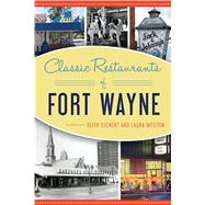 Classic Restaurants of Fort Wayne by Elchert, Keith; Weston, Laura, 9781625859549