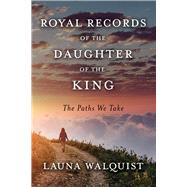 Royal Records of The Daughter of The King    The Paths We Take by Walquist, Launa, 9781667819549