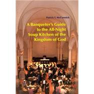 A Banqueter's Guide to the All-Night Soup Kitchen of the Kingdom of God by McCormick, Patrick T., 9780814629550