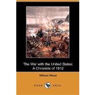 The War With the United States: A Chronicle of 1812 by Wood, William; Wrong, George M.; Langton, H. H., 9781409929550
