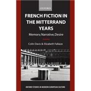 French Fiction in the Mitterrand Years Memory, Narrative, Desire by Davis, Colin; Fallaize, Elizabeth, 9780198159551