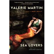 Sea Lovers Selected Stories by Martin, Valerie, 9780307739551