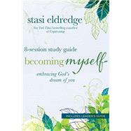 Becoming Myself 8-Session Study Guide Embracing God's Dream of You by Eldredge, Stasi, 9780781409551