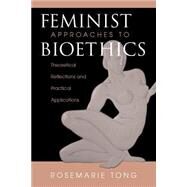 Feminist Approaches To Bioethics: Theoretical Reflections And Practical Applications by Tong,Rosemarie  Putnam, 9780813319551