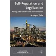 Self-Regulation and Legalization Making Global Rules for Banks and Corporations by Flohr, Annegret, 9781137359551
