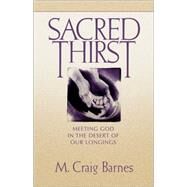 Sacred Thirst : Meeting God in the Desert of Our Longings by M. Craig Barnes, 9780310219552