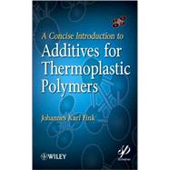 A Concise Introduction to Additives for Thermoplastic Polymers by Fink, Johannes Karl, 9780470609552