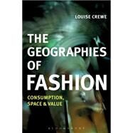 The Geographies of Fashion Consumption, Space and Value by Crewe, Louise; Eicher, Joanne B., 9781472589552