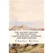 The Ancient History of the Egyptians, Carthaginians, Assyrians and Babylonians by Rollin, Charles, 9781508459552