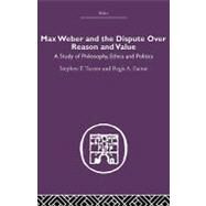 Max Weber and the Dispute over Reason and Value by Turner,Stephen P., 9780415489553