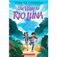 The Way to Rio Luna by Crdova, Zoraida, 9781338239553