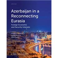 Azerbaijan in a Reconnecting Eurasia Foreign Economic and Security Interests by Kuchins, Andrew C.; Mankoff, Jeffrey; Backes, Oliver, 9781442259553