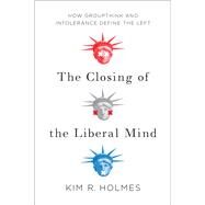 The Closing of the Liberal Mind by Holmes, Kim R., 9781594039553