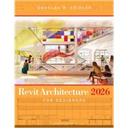 Revit Architecture 2026 for Designers by Douglas R. Seidler, 9798765149553