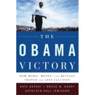The Obama Victory How Media, Money, and Message Shaped the 2008 Election by Kenski, Kate; Hardy, Bruce W.; Jamieson, Kathleen Hall, 9780195399554