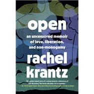 Open An Uncensored Memoir of Love, Liberation, and Non-Monogamy--A Polyamory Memoir by Krantz, Rachel, 9780593139554
