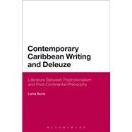 Contemporary Caribbean Writing and Deleuze Literature Between Postcolonialism and Post-Continental Philosophy by Burns, Lorna, 9781472569554