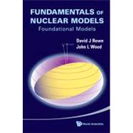 Fundamentals of Nuclear Models: Foundational Models by Rowe, David J.; Wood, John L., 9789812569554