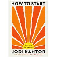 How to Start Discovering Your Life's Work by Kantor, Jodi, 9780316609555