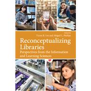 Reconceptualizing Libraries: Opportunities from the Information and Learning Sciences by Lee; Victor, 9781138309555