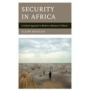 Security in Africa A Critical Approach to Western Indicators of Threat by Metelits, Claire, 9781442239555