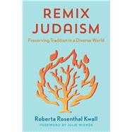 Remix Judaism Preserving Tradition in a Diverse World by Kwall, Roberta Rosenthal, 9781538129555