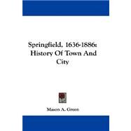 Springfield, 1636-1886 : History of Town and City by Green, Mason A., 9780548359556