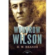 Woodrow Wilson The American Presidents Series: The 28th President, 1913-1921 by Brands, H. W.; Schlesinger, Jr., Arthur M., 9780805069556
