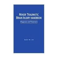 Minor Traumatic Brain Injury Handbook: Diagnosis and Treatment by Jay; Gary W., 9780849319556