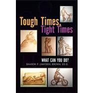 Tough Times, Tight Times : What Can You Do? by Sharon P. (Hayden) Brown, Ed D., 9781441549556
